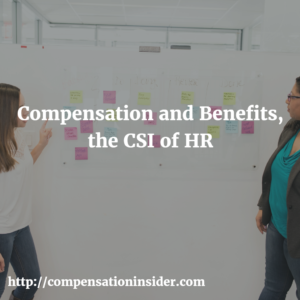 Compensation and Benefits, the CSI of HR