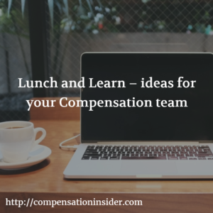 Lunch and Learn – ideas for your Compensation team