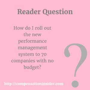 How do I roll out the new performance management system to 70 companies with no budget